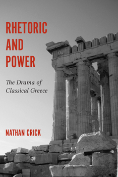 Rhetoric and Power: The Drama of Classical Greece - Book  of the Studies in Rhetoric & Communication