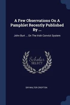Paperback A Few Observations On A Pamphlet Recently Published By ...: John Burt ... On The Irish Convict System Book