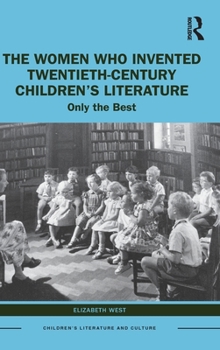 Hardcover The Women Who Invented Twentieth-Century Children's Literature: Only the Best Book