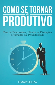 Paperback Como se Tornar Mais Produtivo: Pare de Procrastinar, Elimine as Distrações e Aumente sua Produtividade [Portuguese] Book