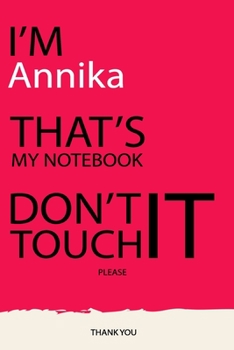 Annika : DON'T TOUCH MY NOTEBOOK Unique customized Gift for Annika - Journal for Girls / Women with beautiful colors pink, Journal to Write with 120 ... ( Annika notebook): best gift for Annika