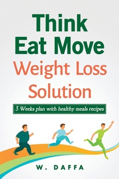 Think Eat Move: Weight loss solution   3 Weeks plan with healthy meals recipes