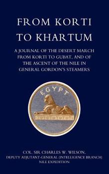 From Korti to Khartum: A Journal of the Desert March from Korti to Gubat and the Ascent of the Nile