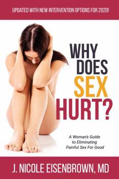 Why Does Sex Hurt? : A Woman's Guide to Eliminating Painful Sex for Good