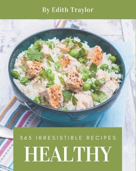 Paperback 365 Irresistible Healthy Recipes: Not Just a Healthy Cookbook! Book