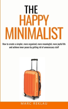 Paperback The Happy Minimalist: How to create a simpler, more organized, more meaningful, more joyful life and achieve inner peace by getting rid of u Book