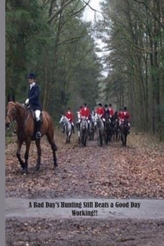 Paperback A Bad Day's Hunting Still Beats A Good Day Working!!: Equestrian Gift For Fox Hunters, Dot Grid Notebook Book