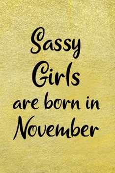 Paperback Sassy Girls Are Born In November: Fun Birthday Gift For Girls, Friends, Sister, Coworker - Blank Lined Journal / Notebook With Gold Color Cover Book