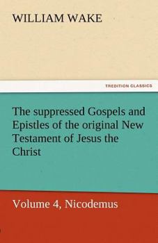 Paperback The Suppressed Gospels and Epistles of the Original New Testament of Jesus the Christ, Volume 4, Nicodemus Book