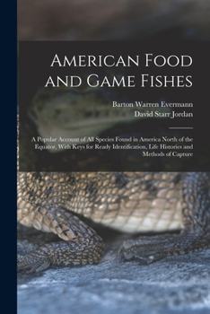 Paperback American Food and Game Fishes: A Popular Account of All Species Found in America North of the Equator, With Keys for Ready Identification, Life Histo Book