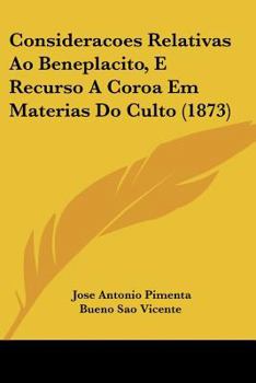 Paperback Consideracoes Relativas Ao Beneplacito, E Recurso A Coroa Em Materias Do Culto (1873) [Not Applicable] Book