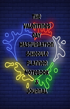 The Valentines Day Masturbation Schedule Planner Notebook & Journal: The Perfect Gift Idea Adult Gag Prank Gifts Novelty Joke Stocking Stuffer Ideas 5.5x8.5 College Ruled White Paper Glossy Cover
