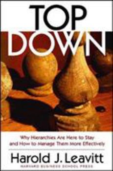 Hardcover Top Down: Why Hierarchies Are Here to Stay and How to Manage Them More Effectively Book