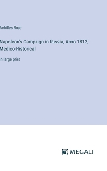 Napoleon's Campaign in Russia, Anno 1812; Medico-Historical: in large print