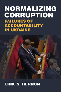 Hardcover Normalizing Corruption: Failures of Accountability in Ukraine Book