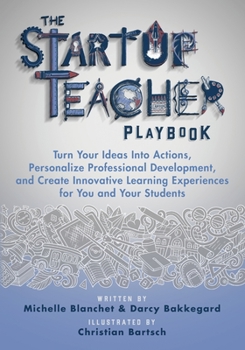 Paperback The Startup Teacher Playbook: Turn Your Ideas Into Actions, Personalize Professional Development, and Create Innovative Learning Experiences for You a Book