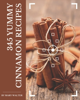 Paperback 345 Yummy Cinnamon Recipes: A Yummy Cinnamon Cookbook to Fall In Love With Book