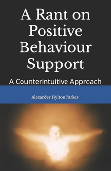 Paperback A Rant on Positive Behaviour Support: A Counterintuitive Approach Book