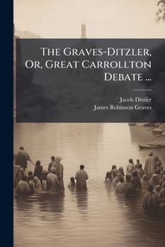 Paperback The Graves-Ditzler, Or, Great Carrollton Debate ...: The Mode of Baptism Book