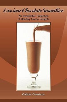 Paperback Luscious Chocolate Smoothies: An Irresistible Collection of Healthy Cocoa Delights Book