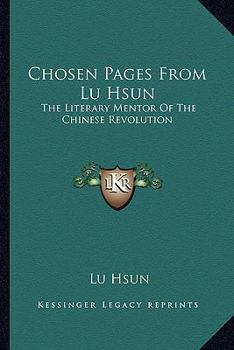 Paperback Chosen Pages from Lu Hsun: The Literary Mentor of the Chinese Revolution Book