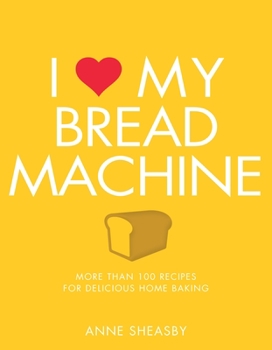 Paperback I Love My Bread Machine: More Than 100 Recipes for Delicious Home Baking Book