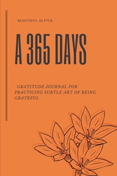 Paperback Beautiful as F*ck: A 365 Days Gratitude Journal for Practicing the Subtle Art of Being Grateful Book