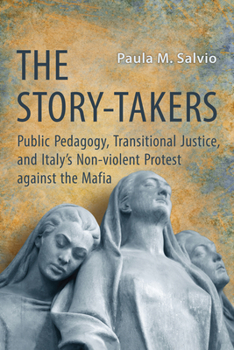 Paperback The Story-Takers: Public Pedagogy, Transitional Justice, and Italy's Non-Violent Protest Against the Mafia Book