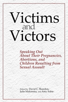 Paperback Victims and Victors: Speaking Out About Their Pregnancies, Abortions, and Children Resulting from Sexual Assault Book