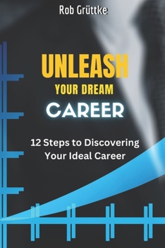 Paperback Unleash Your Dream Career: 12 Steps To Discovering Your Ideal Career Book