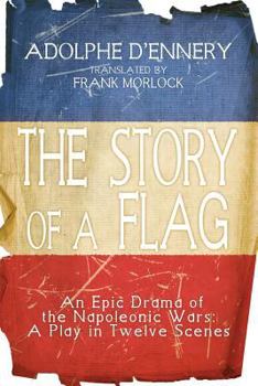 Paperback The Story of a Flag: An Epic Drama of the Napoleonic Wars: A Play in Twelve Scenes Book