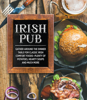 Hardcover Irish Pub: Gather Around the Dinner Table for Classic Irish Comfort Foods-Plenty of Potatoes, Hearty Soups and Much More Book