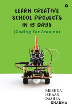 Paperback Learn Creative School Projects in 15 days: Coding for Arduino Book