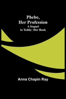 Paperback Phebe, Her Profession;A Sequel to Teddy: Her Book