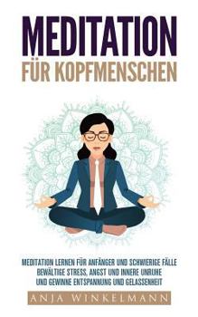 Paperback Meditation Für Kopfmenschen Meditation Für Anfänger Und Schwierige Fälle - Bewältige Stress, Angst Und Innere Unruhe Und Gewinne Entspannung Und Gelas [German] Book