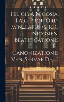 Hardcover Felicis A Nicosia, Laic. Prof. Ord. Min...lapus (s. R. C Nicosien. Beatificationis Et Canonizationis Ven. Servae Dei...) [Italian] Book