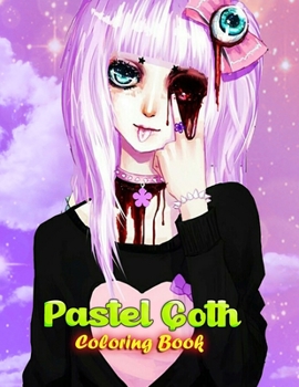 Paperback Pastel Goth Coloring Book: Enjoy Goth coloring book, Wonderful gift for those who Love Pastel Goth, soft grunge, hipster goth, creepy cute, and n Book