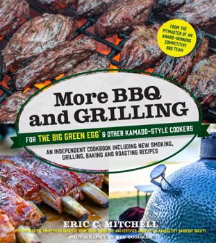 Paperback More BBQ and Grilling for the Big Green Egg and Other Kamado-Style Cookers: An Independent Cookbook Including New Smoking, Grilling, Baking and Roasti Book