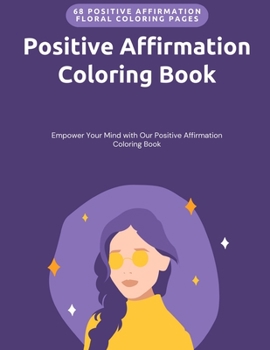 Paperback Positive Affirmation Coloring Book: Empower Your Mind with Our Positive Affirmation Coloring Book