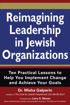 Paperback Reimagining Leadership in Jewish Organizations: Ten Practical Lessons to Help You Implement Change and Achieve Your Goals Book