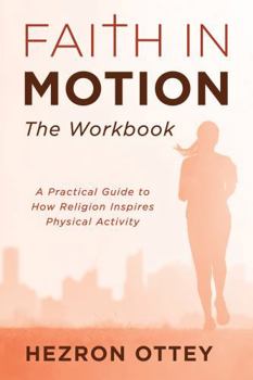 Paperback Faith in Motion: The Workbook: A Practical Guide to How Religion Inspires Physical Activity Book