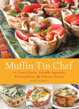 Paperback Muffin Tin Chef: 101 Savory Snacks, Adorable Appetizers, Enticing Entrees and Delicious Desserts Book