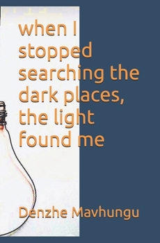 when I stopped searching the dark places, the light found me