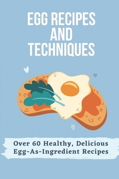 Paperback Egg Recipes And Techniques: Over 60 Healthy, Delicious Egg-As-Ingredient Recipes: Very Delicious Egg Recipes Book
