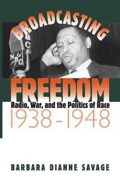 Hardcover Broadcasting Freedom: Radio, War, and the Politics of Race, 1938-1948 Book