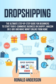 Paperback Dropshipping: The Ultimate Step-by-Step Guide for Beginners to Start your E-Commerce Business on Shopify, Amazon or E-Bay and Make M Book