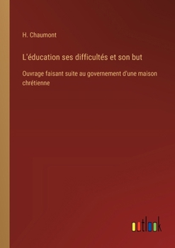 Paperback L'éducation ses difficultés et son but: Ouvrage faisant suite au governement d'une maison chrétienne [French] Book