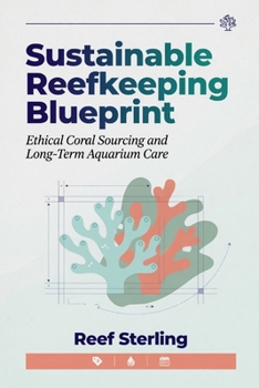 Paperback Sustainable Reefkeeping Blueprint: Ethical Coral Sourcing and Long-Term Aquarium Care Book