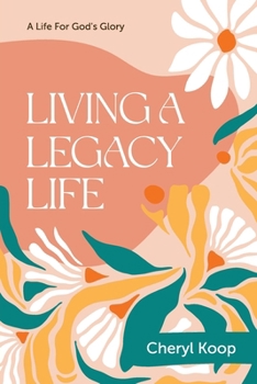 LIVING A LEGACY LIFE: A LIFE FOR GOD’S GLORY