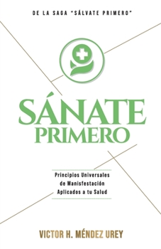 Paperback Sánate Primero: Principios universales de manifestación aplicados a tu salud. [Spanish] Book